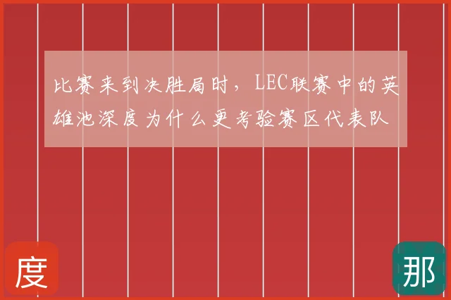 比赛来到决胜局时,LEC联赛中的英雄池深度为什么更考验赛区代表队