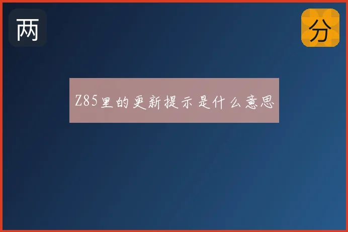 Z85里的更新提示是什么意思